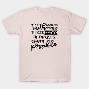 Faith Doesn't Make Things Easy It Makes Them Possible Christian T-Shirt